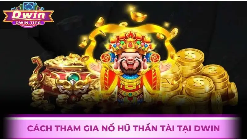 Cách chơi Nổ hũ Thần Tài tại cổng game Dwin