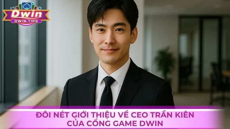 CEO Trần Kiên - Nhà điều hành Dwin