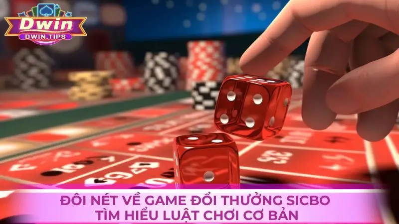 Đôi nét về game đổi thưởng Sicbo -  luật chơi cơ bản