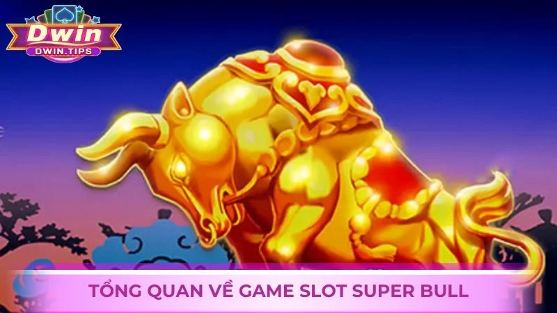 Giới thiệu tổng quan về tựa game slot Super Bull