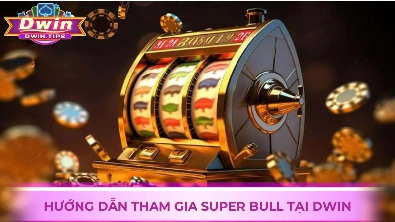 Hướng dẫn chơi game slot Super Bull tại Dwin