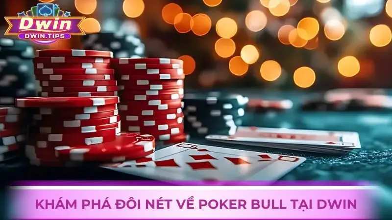 Khám phá đôi nét về Poker Bull tại Dwin