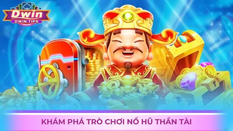 Khám phá tựa game slot kinh điển - Nổ hũ Thần Tài