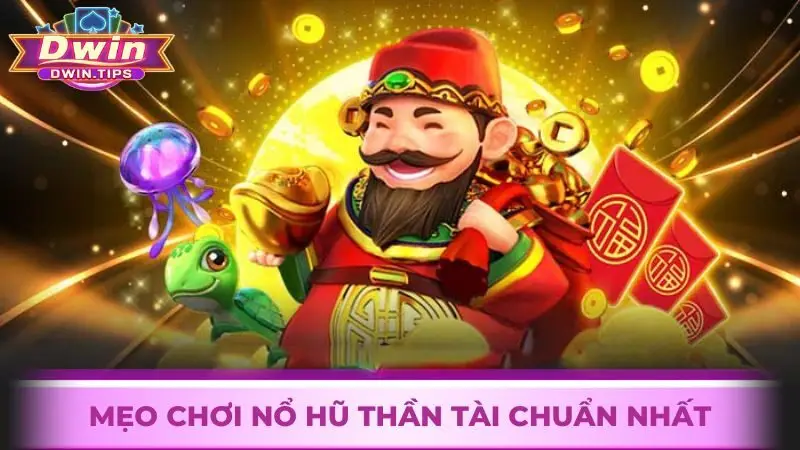 Mẹo chơi Nổ hũ Thần Tài chuẩn nhất tại Dwin