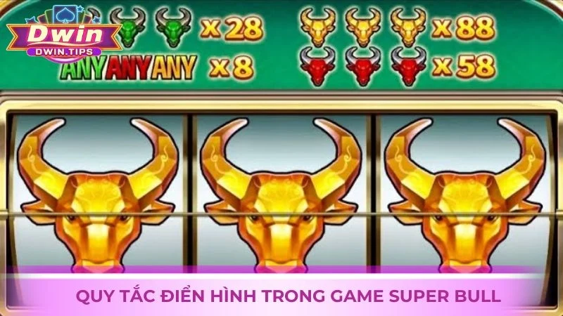 Một số quy tắc điển hình trong slot game Super Bull tại Dwin