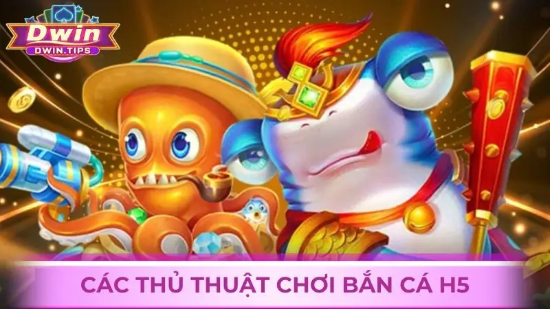 Thủ thuật chơi bắn cá online H5 ăn chắc